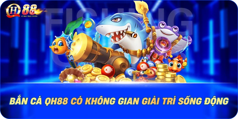 Bắn cá QH88 có không gian giải trí sống động